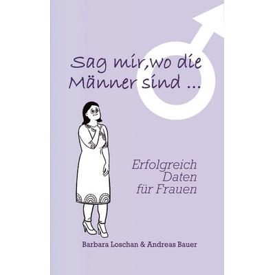 Sag' mir, wo die Männer sind... / Sag' mir, wo die Frauen sind..., Taschenbuch von Barbara Loschan,Andreas Bauer, BoD – Books on Demand,