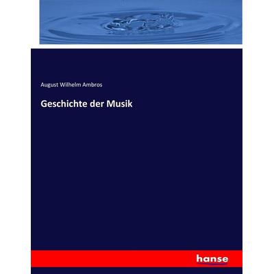 Geschichte der Musik, Taschenbuch von August Wilhelm Ambros, Hansebooks, 978-3-7436-6005-2