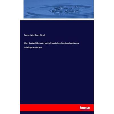 Über das Verhältnis des baltisch-slavischen Nominalakzents zum Urindogermanischen, Taschenbuch von Franz Nikolaus Finck, Hansebooks, 978-3-7434-8584-6