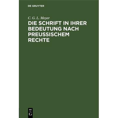 Die Schrift in ihrer Bedeutung nach preußischem Rechte, Gebundene Ausgabe von C. G. L. Meyer, De Gruyter, 978-3-11-125611-5