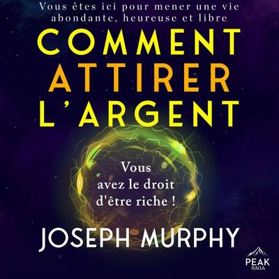 Comment attirer l'argent - Dr. Joseph Murphy, Audio, 9781628614909