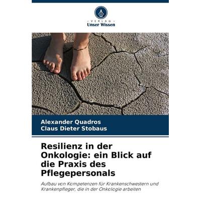 Resilienz in der Onkologie: ein Blick auf die Praxis des Pflegepersonals, Taschenbuch von Alexander Quadros,Claus Dieter Stobaus, Verlag Unser Wissen,
