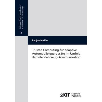 Trusted computing für adaptive Automobilsteuergeräte im Umfeld der Inter-Fahrzeug-Kommunikation, Taschenbuch von Benjamin Glas, KIT Scientific