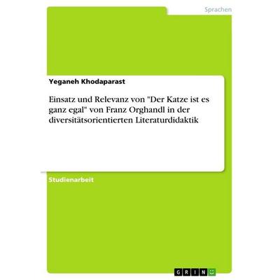 Einsatz und Relevanz von 'Der Katze ist es ganz egal' von Franz Orghandl in der diversitätsorientierten Literaturdidaktik, Taschenbuch von Yeganeh