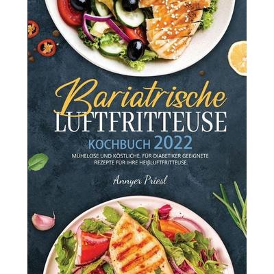 Bariatrische Luftfritteuse Kochbuch 2022, Taschenbuch von Annyer Priesl,Tbd, Britty Phynch, 978-1-80414-066-6