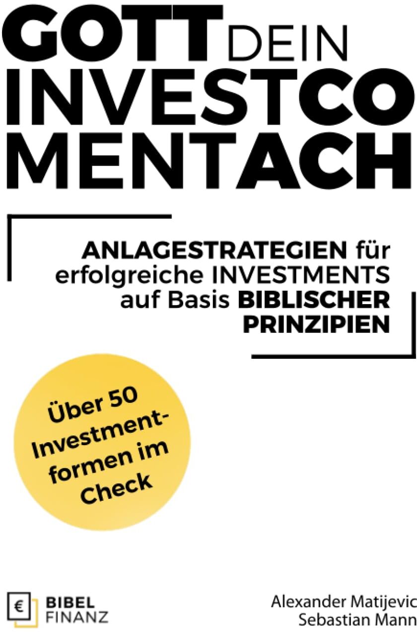 Matijevic, Dr. Alexander - Gott Dein Investment-Coach: Anlagestrategien für erfolgreiche Investments auf Basis biblischer Prinzipien - Preis vom 09.10.2026 07:28:09 h