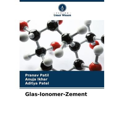 Glas-Ionomer-Zement, Taschenbuch von Pranav Patil,Anuja Ikhar,Aditya Patel, Verlag Unser Wissen, 978-620-7-30869-9