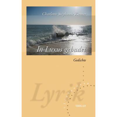 In Luxus gebadet, Taschenbuch von Charlotte Stéphanie Ziemer, TRIGA Der Verlag Gerlinde Heß, 978-3-95828-317-6