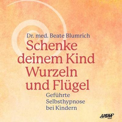 Schenke deinem Kind Wurzeln und Flügel - Geführte Selbsthypnose bei Kindern - Beate Blumrich, Audio, 9783803285027