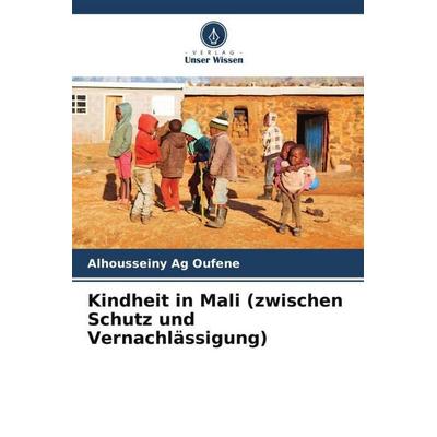 Kindheit in Mali (zwischen Schutz und Vernachlässigung), Taschenbuch von Alhousseiny Ag Oufene, Verlag Unser Wissen, 978-620-5-86363-3