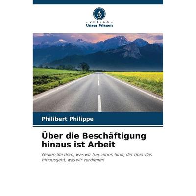 Über die Beschäftigung hinaus ist Arbeit, Taschenbuch von Philibert Philippe, Verlag Unser Wissen, 978-620-9-49861-9