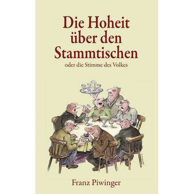 Die Hoheit über den Stammtischen, Taschenbuch von Franz Piwinger, BoD – Books on Demand, 978-3-8391-3592-1