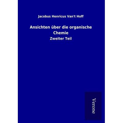 Ansichten über die organische Chemie, Gebundene Ausgabe von Jacobus Henricus Van&apost Hoff, BoD - Books on Demand