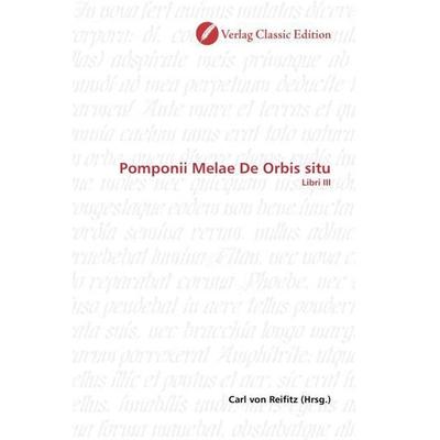 Pomponii Melae De Orbis situ, Taschenbuch von , Verlag Classic Edition, 978-3-8397-0224-6