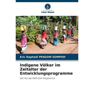 Indigene Völker im Zeitalter der Entwicklungsprogramme, Taschenbuch von Eric Raphaël Penzom Sompoh, Verlag Unser Wissen, 978-620-0-71112-0
