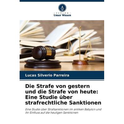 Die Strafe von gestern und die Strafe von heute: Eine Studie über strafrechtliche Sanktionen, Taschenbuch von Lucas Silverio Parreira, Verlag Unser