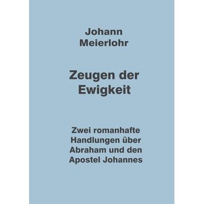 Zeugen der Ewigkeit, Gebundene Ausgabe von Johann Meierlohr, Tredition, 978-3-347-95408-3