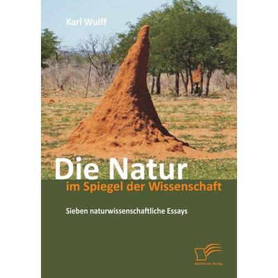 Die Natur im Spiegel der Wissenschaft: Sieben naturwissenschaftliche Essays, Taschenbuch von Karl Wulff, Diplomica Verlag GmbH, 978-3-8428-9657-4