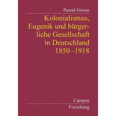 Kolonialismus, Eugenik und bürgerliche Gesellschaft in Deutschland, Taschenbuch von Pascal Grosse, Campus, 978-3-593-36583-1