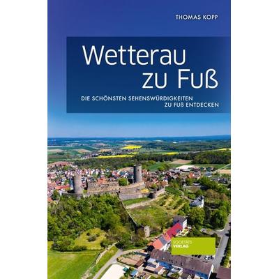 Wetterau zu Fuß, Taschenbuch von Thomas Kopp, Societäts-Verlag, 978-3-95542-424-4