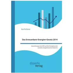 Das Erneuerbare-Energien-Gesetz 2014 - Auswirkungen des EEG auf die Energiewende und die energieinte, Fachbücher von Kai Fichtner