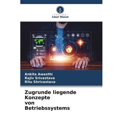 Zugrunde liegende Konzepte von Betriebssystems, Taschenbuch von Ankita Awasthi,Rajiv Srivastava,Ritu Shrivastava, Verlag Unser Wissen,