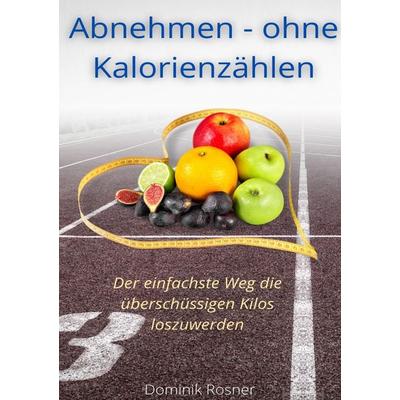 Abnehmen - ohne Kalorienzählen, Taschenbuch von Dominik Rosner, Epubli, 978-3-8187-3907-2
