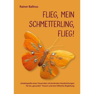 Flieg, mein Schmetterling, flieg!, Taschenbuch von Rainer Ballnus, BoD – Books on Demand, 978-3-7519-9480-4