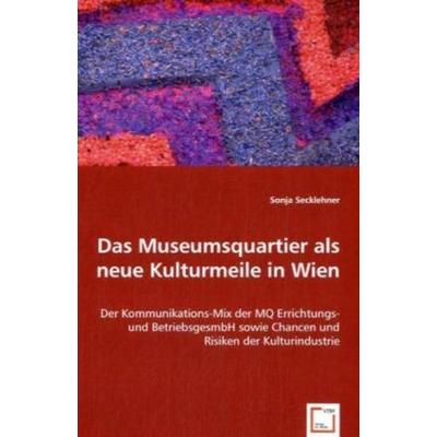 Secklehner, S: Das Museumsquartier als neue Kulturmeile in W, Taschenbuch von Sonja Secklehner, VDM, 978-3-639-03289-5