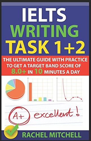 Rachel Mitchell - IELTS Writing Task 1 + 2: The Ultimate Guide with Practice to Get a Target Band Score of 8.0+ In 10 Minutes a Day - Preis vom 05.10.2026 03:47:11 h