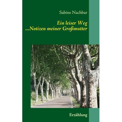 Ein leiser Weg, Gebundene Ausgabe von Sabine Nachbar, BoD – Books on Demand, 978-3-8370-9892-1