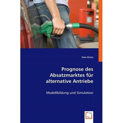 Gross, U: Prognose des Absatzmarktes für alternative Antrieb, Taschenbuch von Uwe Gross, VDM, 978-3-8364-5822-1