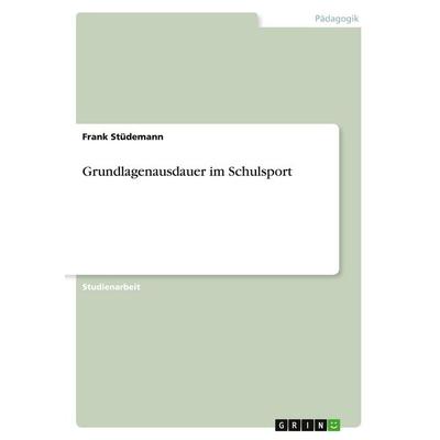 Grundlagenausdauer im Schulsport, Taschenbuch von Frank Stüdemann, GRIN, 978-3-640-22331-2
