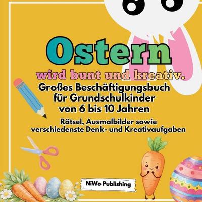 Ostern wird bunt und kreativ. Großes Beschäftigungsbuch für Grundschulkinder von 6 bis 10 Jahren., Taschenbuch von NiWo Publishing, NiWo Publishing,