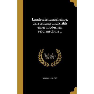 Landerziehungsheime; darstellung und kritik einer modernen reformschule .., Gebundene Ausgabe von Wilhelm Frei, Creative Media Partners, LLC,