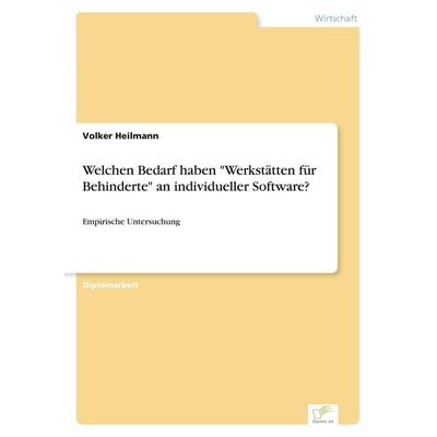 Welchen Bedarf haben 'Werkstätten für Behinderte' an individueller Software?, Taschenbuch von Volker Heilmann, GRIN, 978-3-8386-1892-0