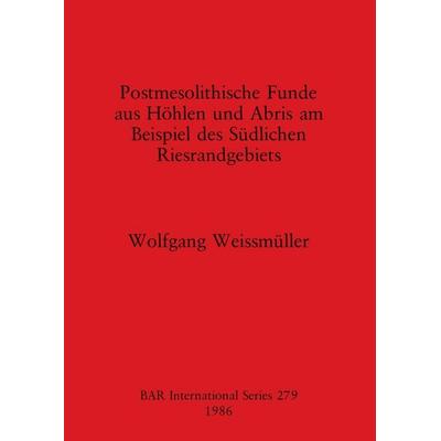 Postmesolithische Funde aus Höhlen und Abris am Beispiel des Südlichen Riesrandgebiets, Taschenbuch von Wolfgang Weissmüller, British Archaeological