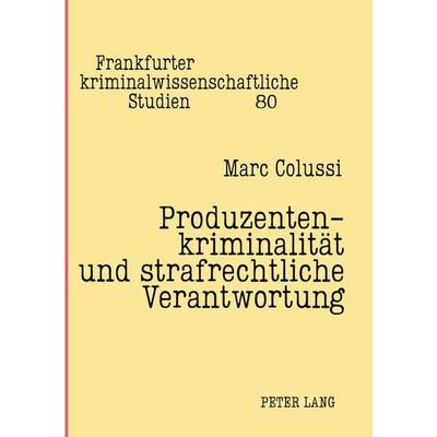Produzentenkriminalität und strafrechtliche Verantwortung, Taschenbuch von Marc Colussi, Peter Lang GmbH, Internationaler Verlag der Wissenschaften,