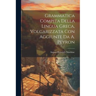 Grammatica Compita Della Lingua Greca, Volgarizzata Con Aggiunte Da A. Peyron, Taschenbuch von August Heinrich Matthiae, Creative Media Partners, LLC,