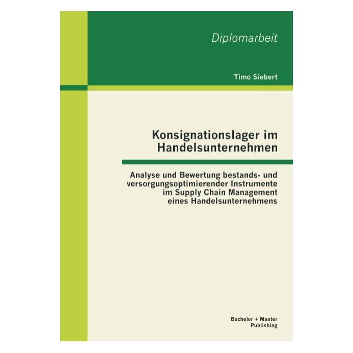 Bachelor + Master Konsignationslager im Handelsunternehmen: Analyse und Bewertung bestands- und versorgungsoptimierend (Deutsch, Timo Siebert, 2013) (55521846)
