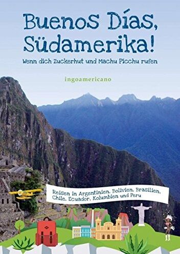 ingoamericano . - Buenos Días, Südamerika: Wenn dich Zuckerhut und Machu Picchu rufen - Preis vom 30.09.2026 09:01:18 h