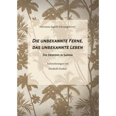 Die unbekannte Ferne, das unbekannte Leben, Taschenbuch von Elisabeth Deeken, BoD – Books on Demand, 978-3-8482-1740-3
