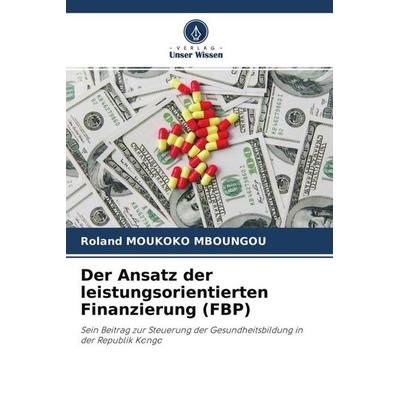 Der Ansatz der leistungsorientierten Finanzierung (FBP), Taschenbuch von Roland Moukoko Mboungou, Verlag Unser Wissen, 978-620-4-52997-4
