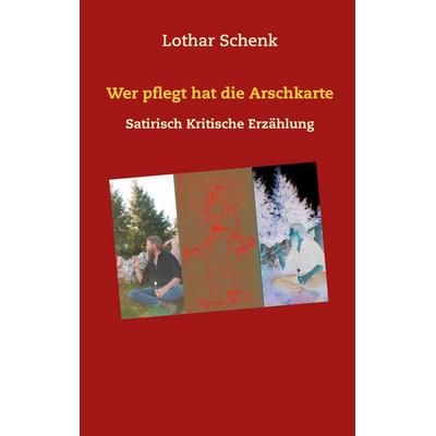 Wer pflegt hat die Arschkarte, Taschenbuch von Lothar Schenk, BoD – Books on Demand, 978-3-7534-7966-8