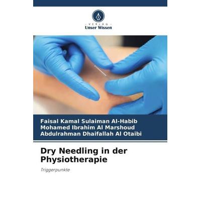Dry Needling in der Physiotherapie, Taschenbuch von Faisal Kamal Sulaiman Al-Habib,Mohamed Ibrahim Al Marshoud,Abdulrahman Dhaifallah Al Otaibi,