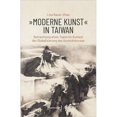 »Moderne Kunst« in Taiwan, Taschenbuch von Lisa Bauer-Zhao, Transcript, 978-3-8376-5256-7