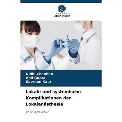 Lokale und systemische Komplikationen der Lokalanästhesie, Taschenbuch von Nidhi Chauhan,Anil Gupta,Savreen Kaur, Verlag Unser Wissen,