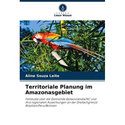 Territoriale Planung im Amazonasgebiet, Taschenbuch von Aline Souza Leite, Verlag Unser Wissen, 978-620-8-30264-1