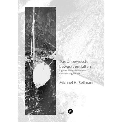Unbewusstes bewusst entfalten, Taschenbuch von Michael H. Beilmann, Tredition, 978-3-384-01254-8