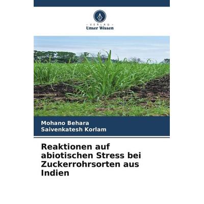 Reaktionen auf abiotischen Stress bei Zuckerrohrsorten aus Indien, Taschenbuch von Mohano Behara,Saivenkatesh Korlam, Verlag Unser Wissen